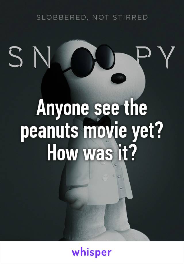 Anyone see the peanuts movie yet? How was it?