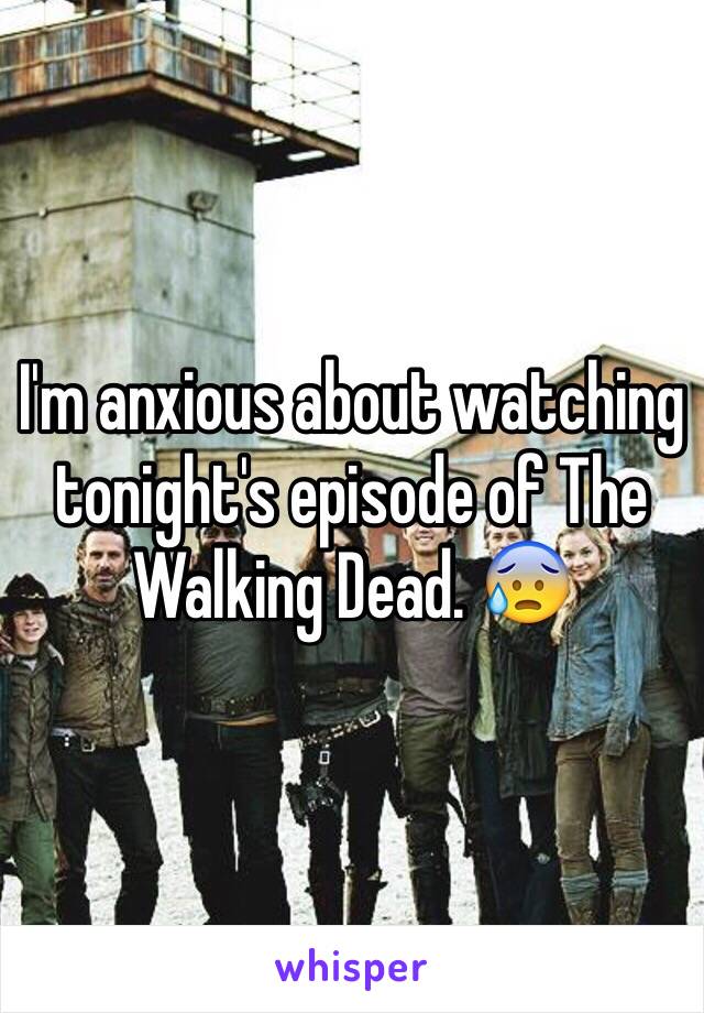 I'm anxious about watching tonight's episode of The Walking Dead. 😰