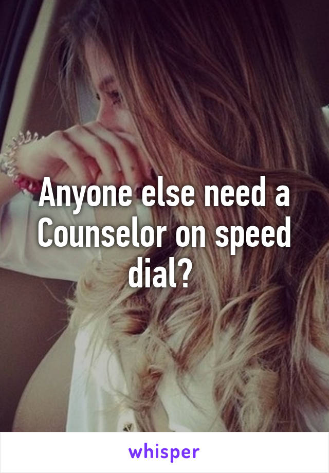 Anyone else need a Counselor on speed dial? 