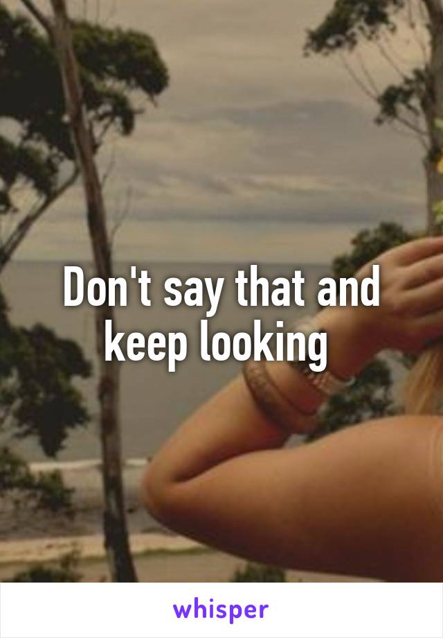 Don't say that and keep looking 