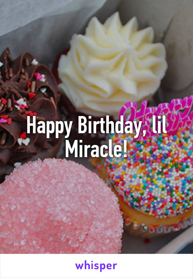 Happy Birthday, lil Miracle!