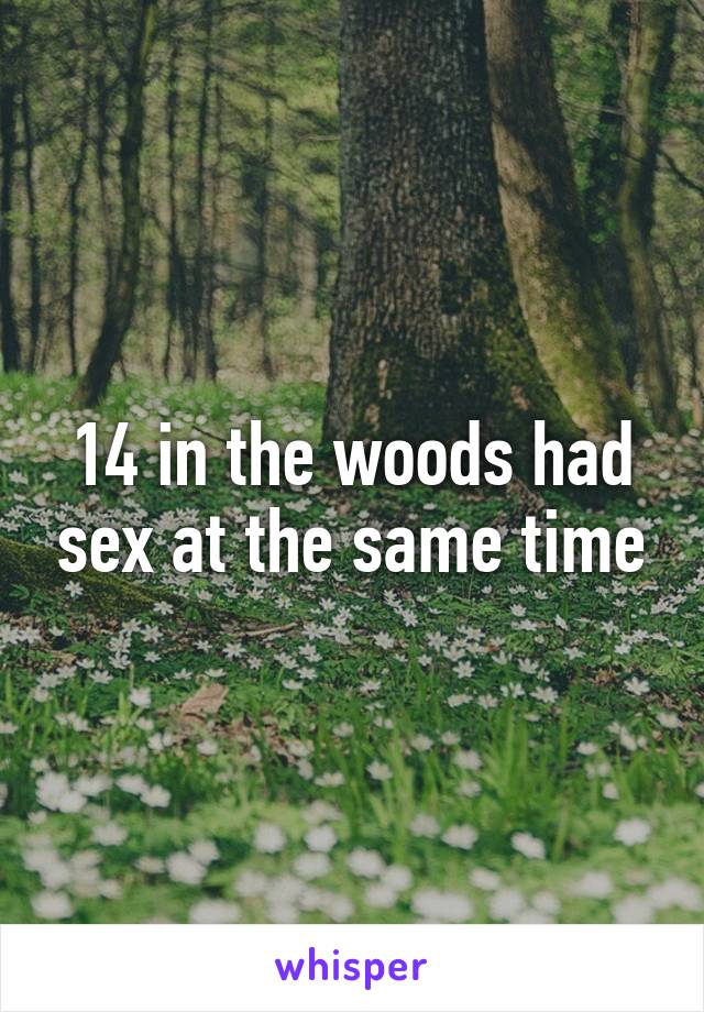 14 in the woods had sex at the same time