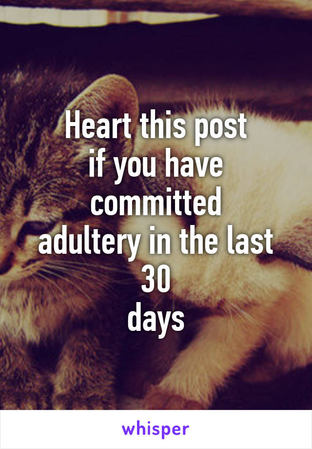 Heart this post
if you have committed
adultery in the last 30
days