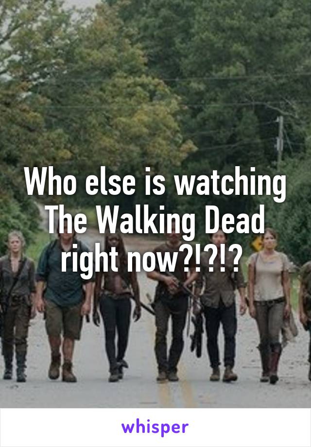 Who else is watching The Walking Dead right now?!?!? 