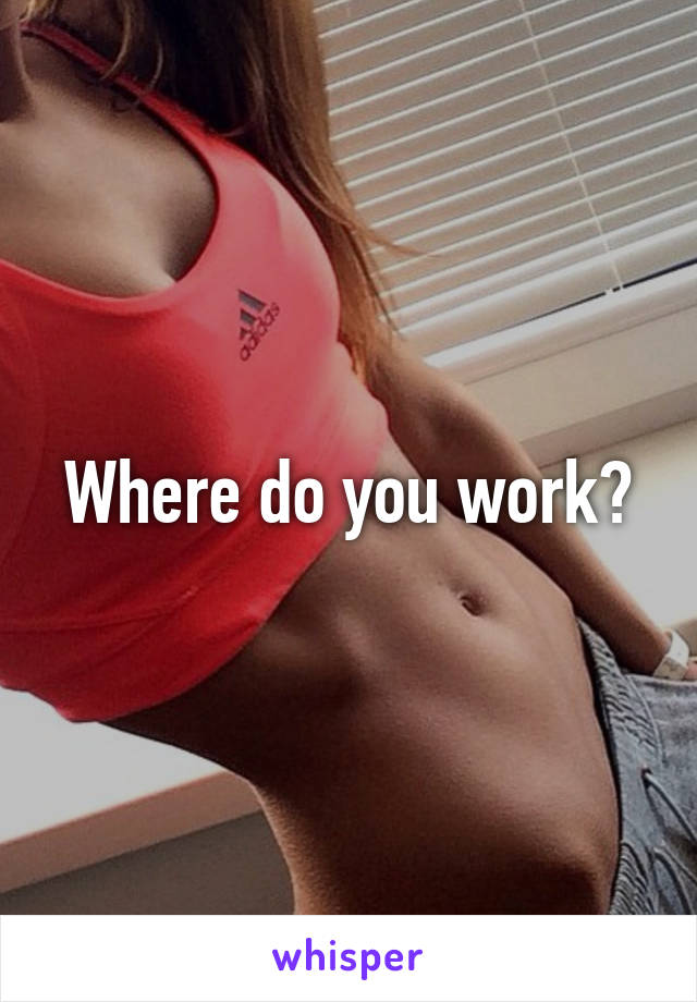 Where do you work?