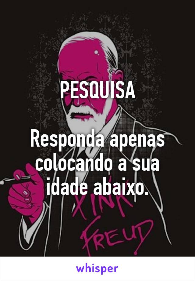 PESQUISA

Responda apenas colocando a sua idade abaixo.