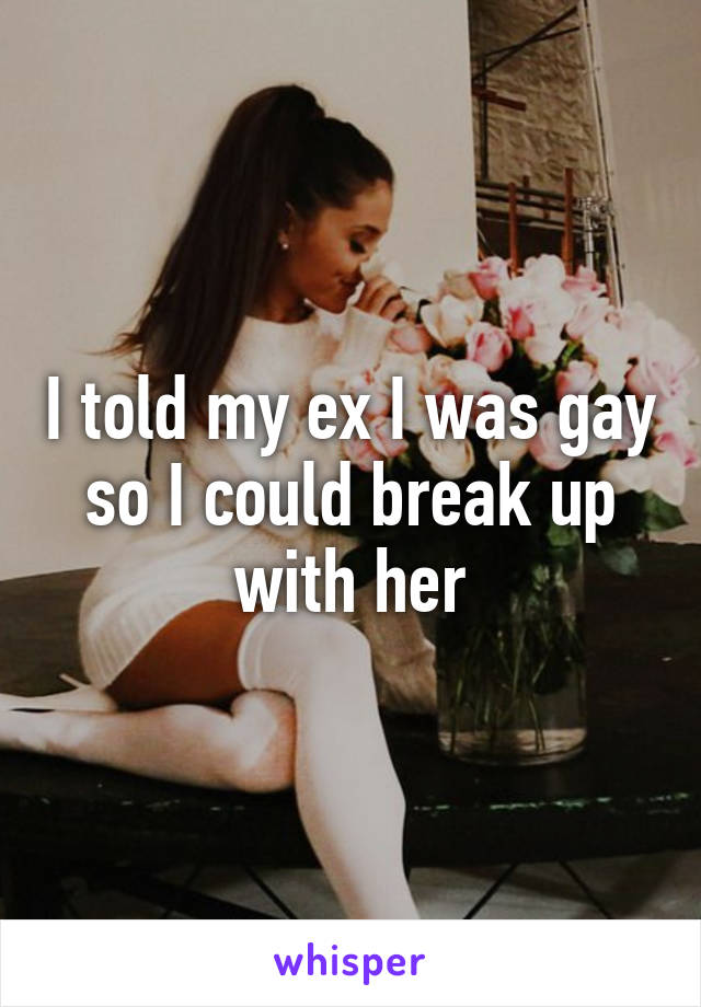 I told my ex I was gay so I could break up with her