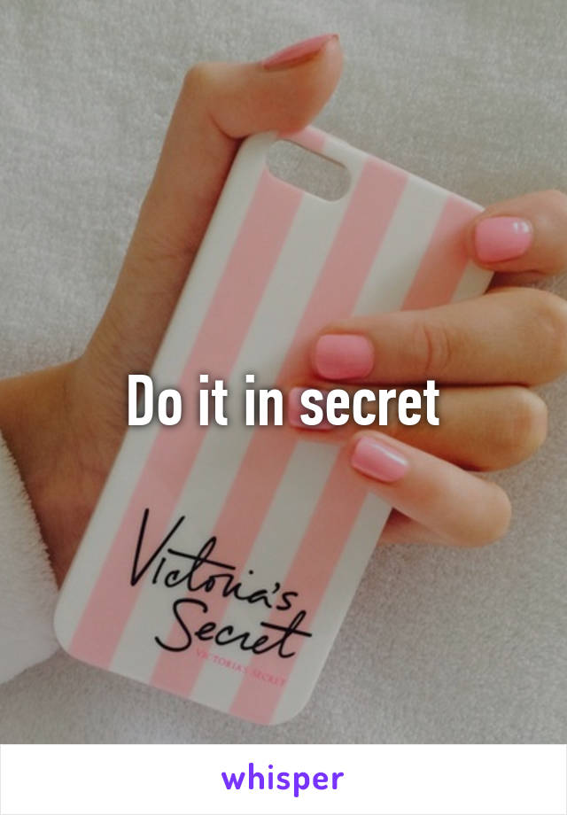 Do it in secret