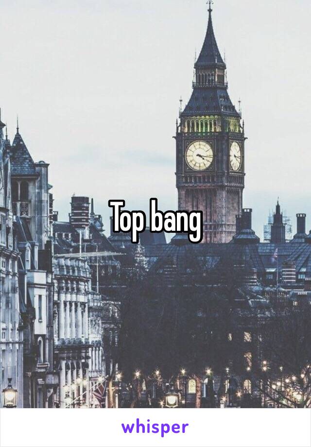 Top bang