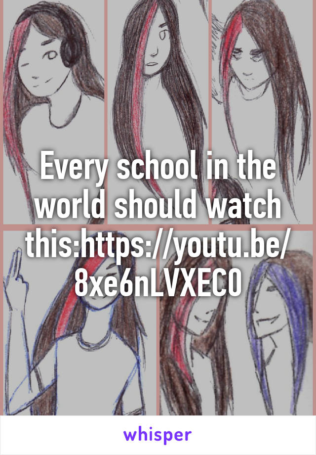 Every school in the world should watch this:https://youtu.be/8xe6nLVXEC0