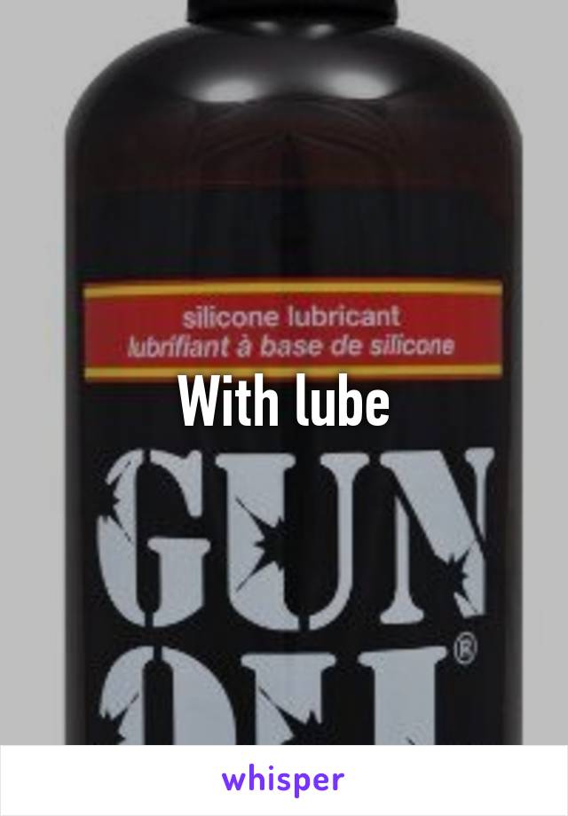 With lube