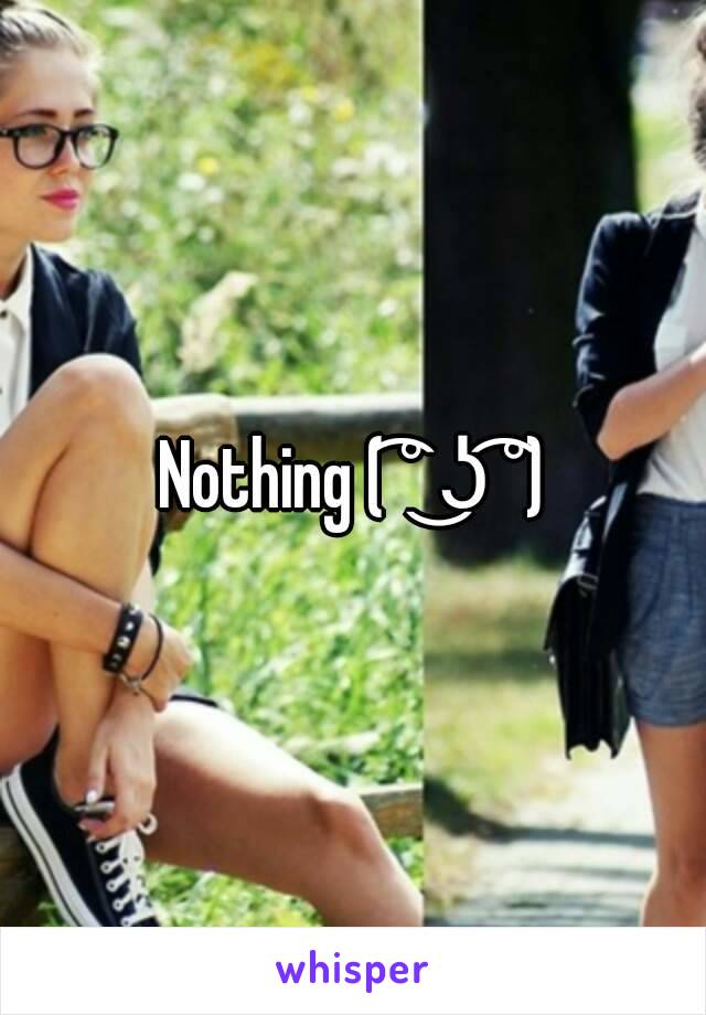 Nothing ( ͡° ͜ʖ ͡°)