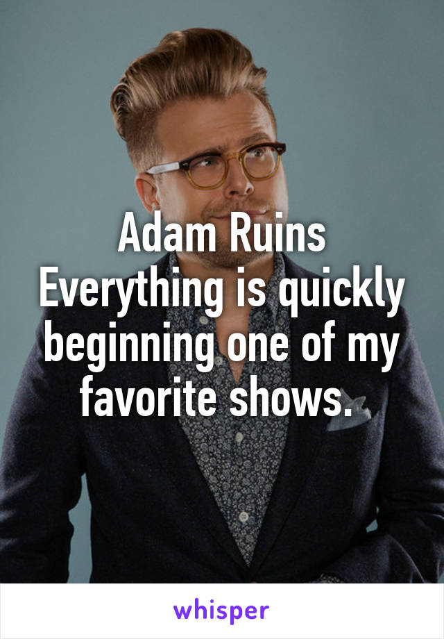 Adam Ruins Everything is quickly beginning one of my favorite shows. 