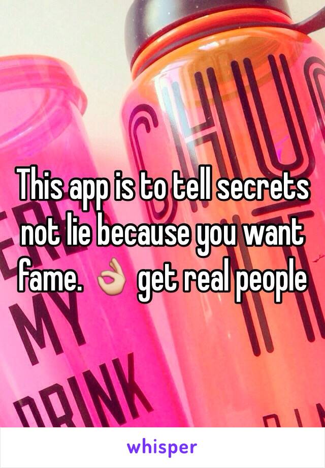 This app is to tell secrets not lie because you want fame. 👌 get real people