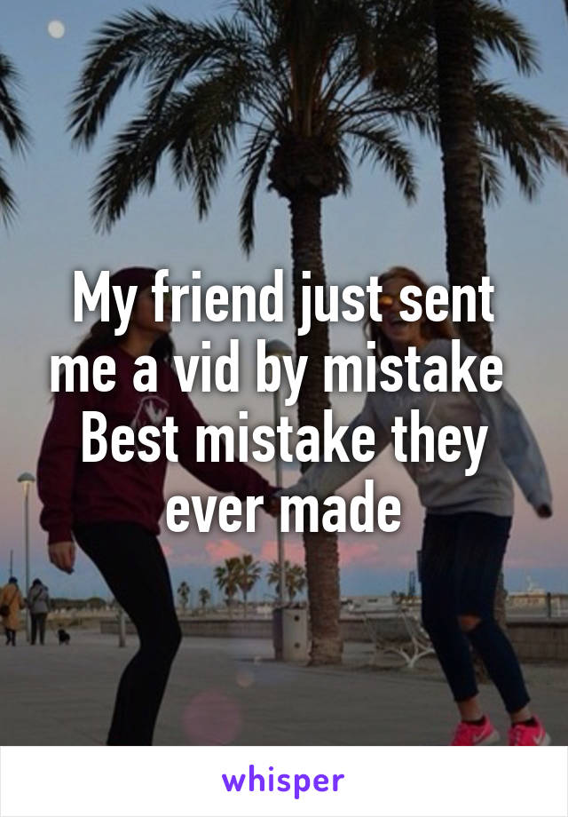 My friend just sent me a vid by mistake 
Best mistake they ever made