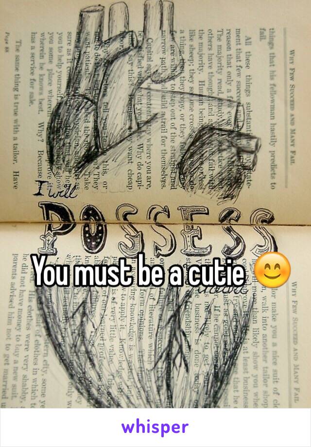 You must be a cutie 😊