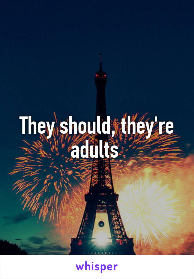 They should, they're adults 