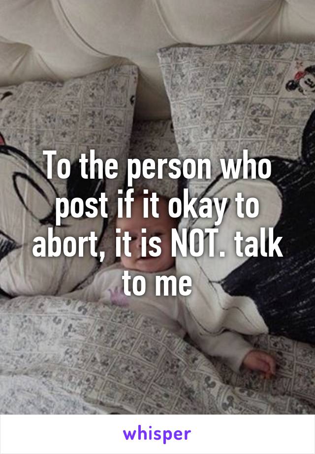 To the person who post if it okay to abort, it is NOT. talk to me