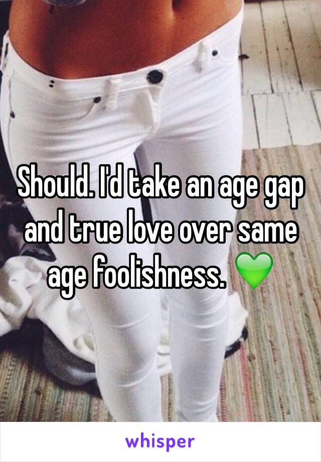 Should. I'd take an age gap and true love over same age foolishness. 💚