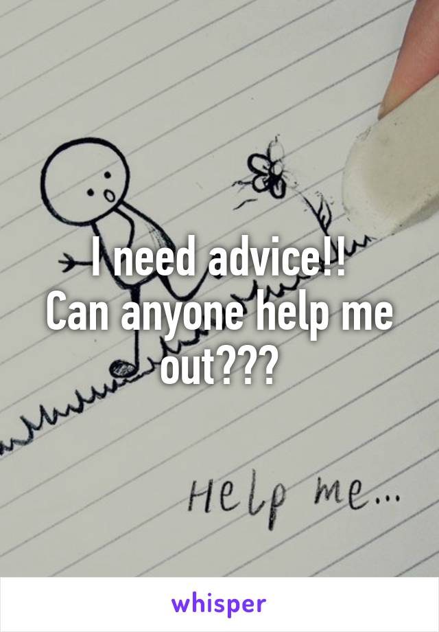 I need advice!!
Can anyone help me out???