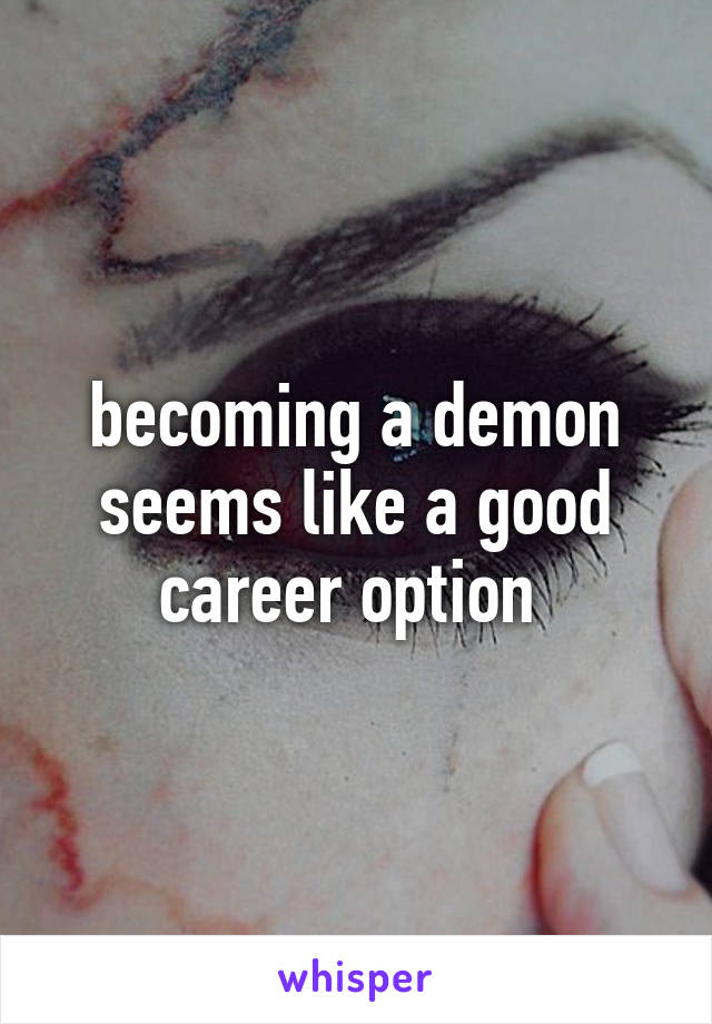 becoming a demon seems like a good career option 