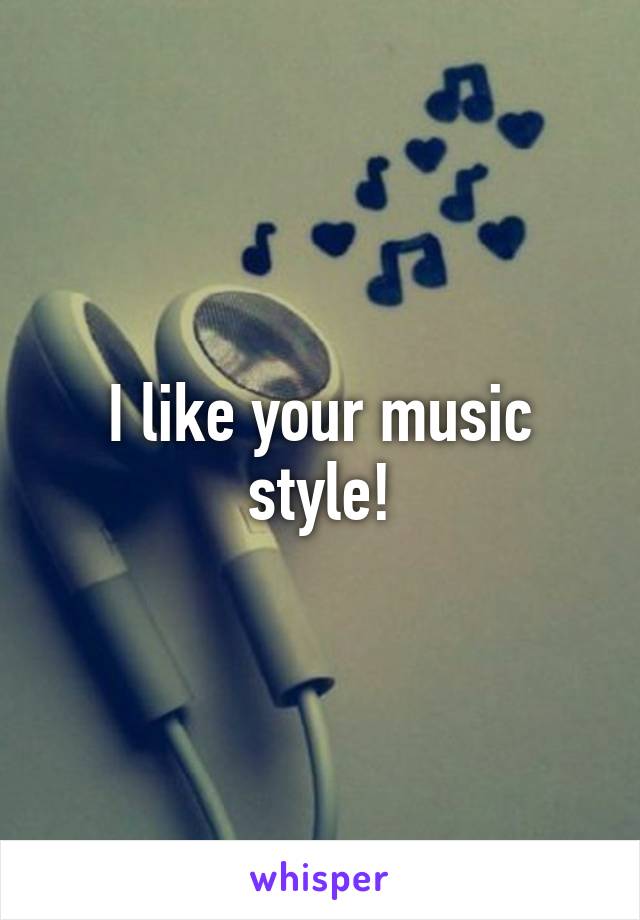 I like your music style!