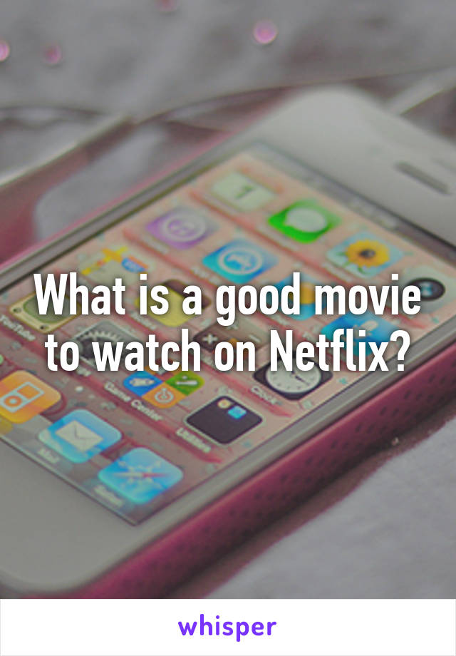 What is a good movie to watch on Netflix?