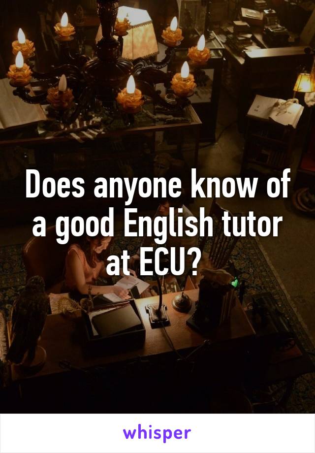 Does anyone know of a good English tutor at ECU? 