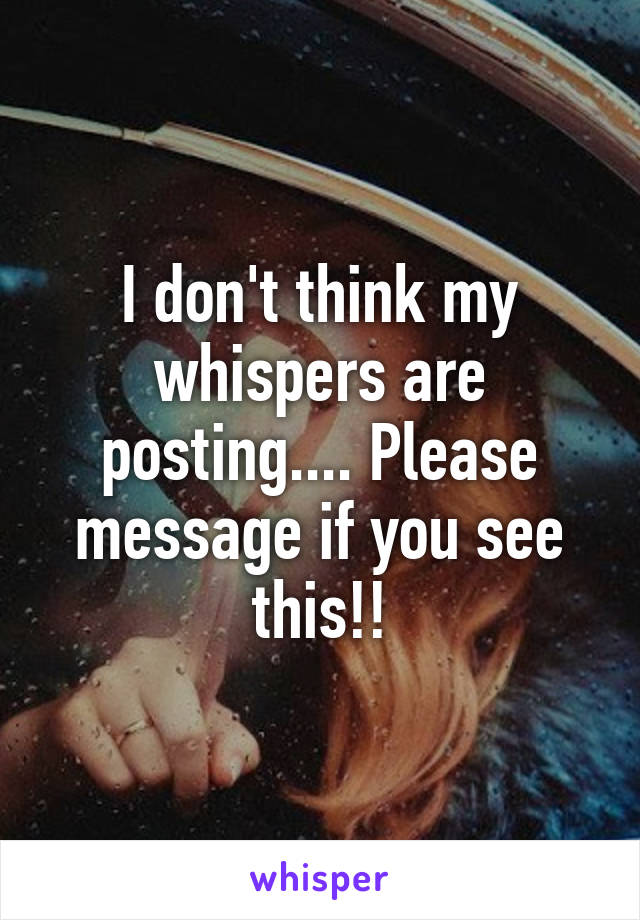 I don't think my whispers are posting.... Please message if you see this!!