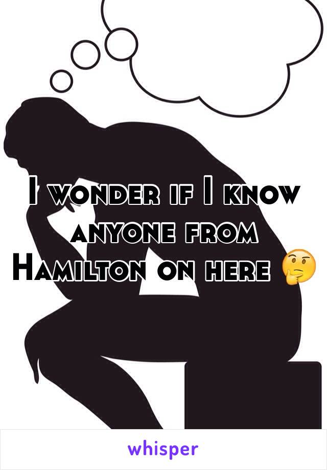 I wonder if I know anyone from Hamilton on here 🤔