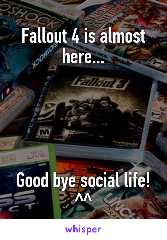 Fallout 4 is almost here...





Good bye social life! ^^