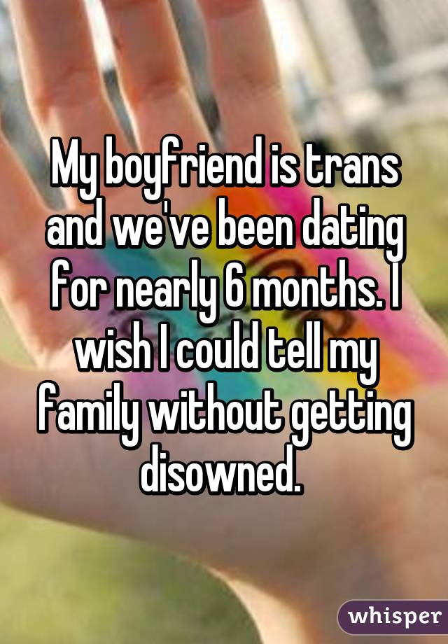My boyfriend is trans and we