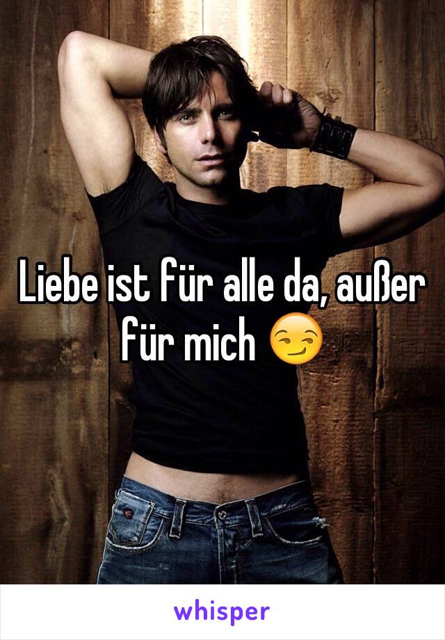 Liebe ist für alle da, außer für mich 😏