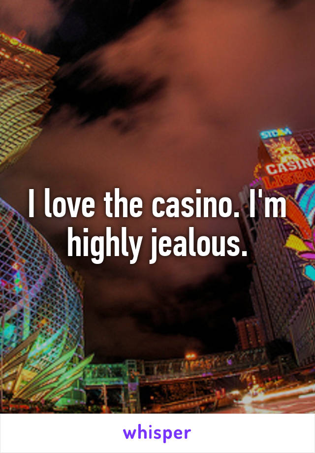 I love the casino. I'm highly jealous.