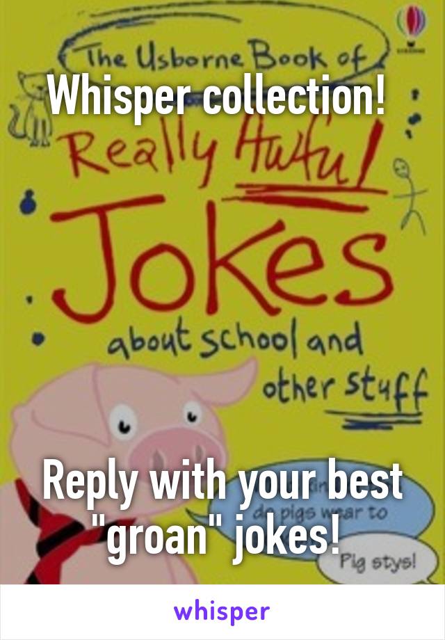 Whisper collection! 






Reply with your best "groan" jokes! 