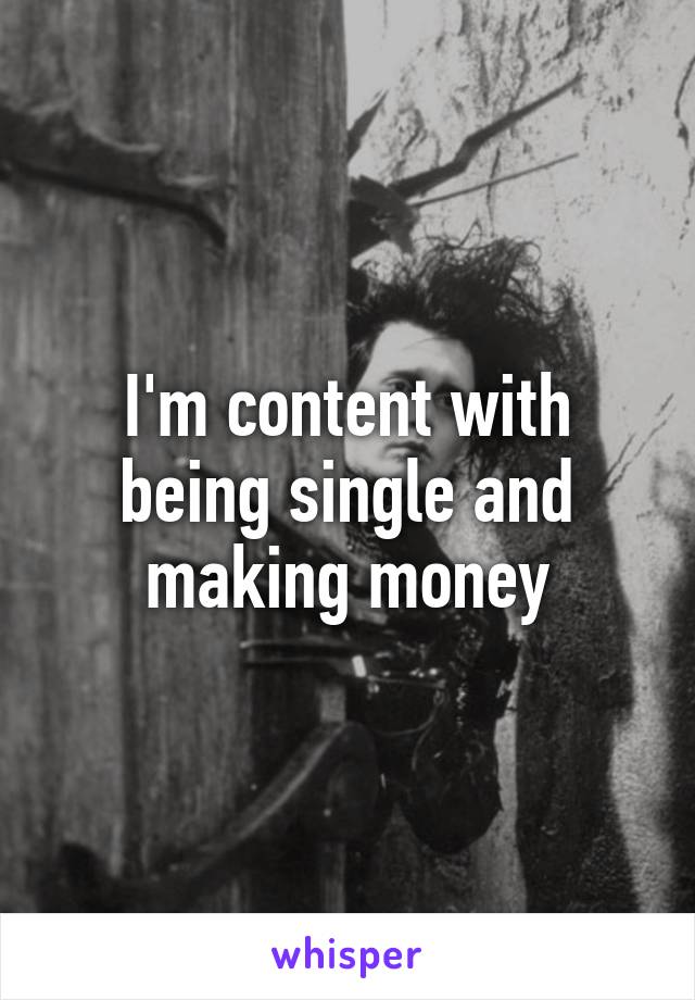 I'm content with being single and making money