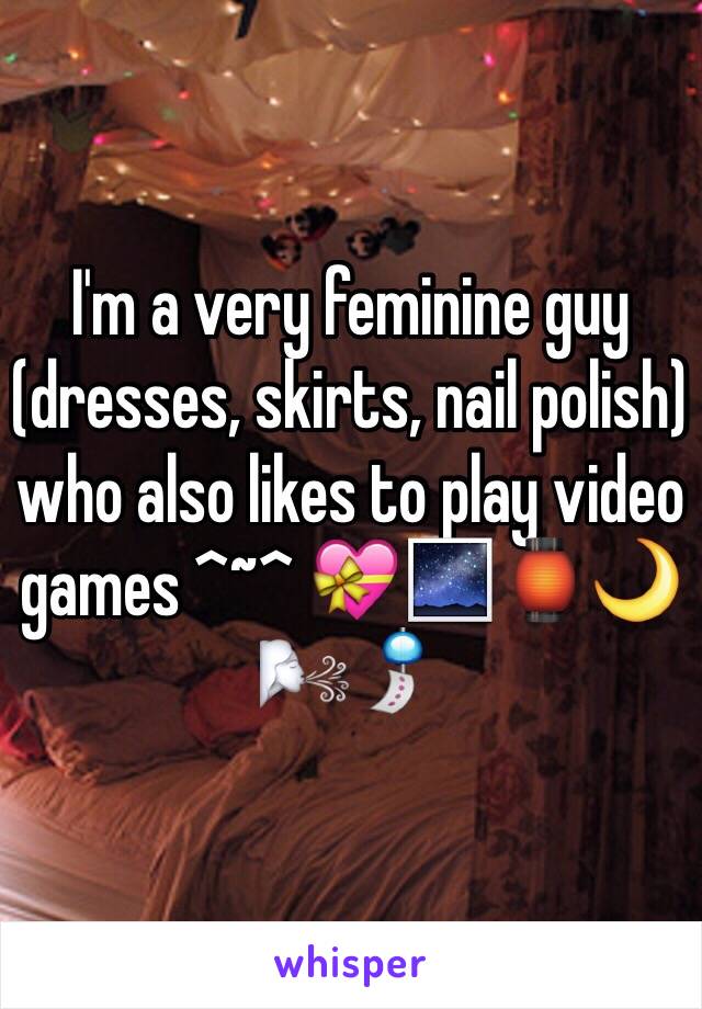 I'm a very feminine guy (dresses, skirts, nail polish) who also likes to play video games ^~^ 💝🌌🏮🌙🌬🎐