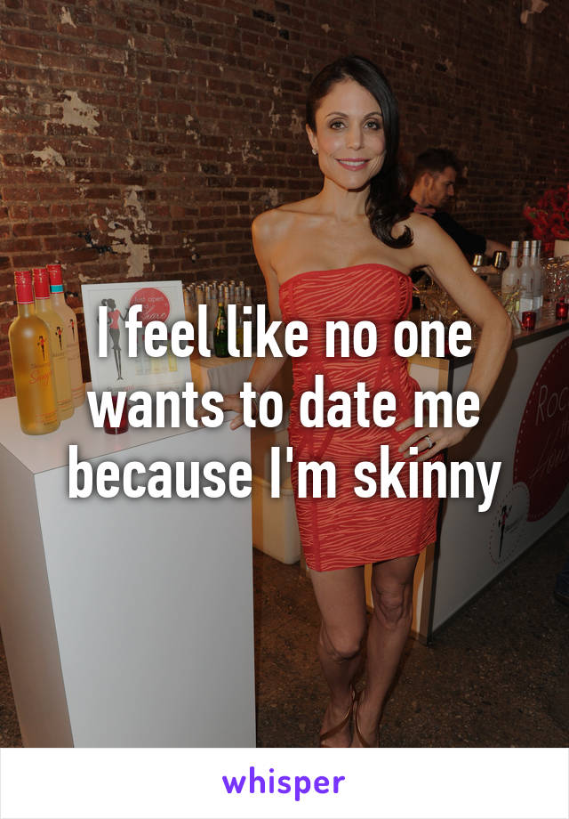 I feel like no one wants to date me because I'm skinny