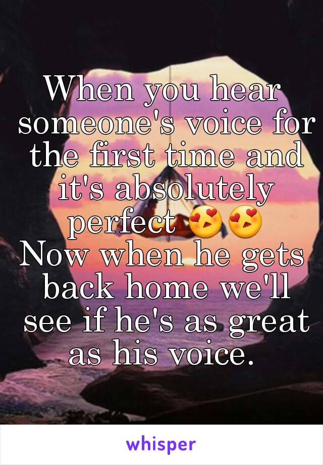 When you hear someone's voice for the first time and it's absolutely perfect 😍😍
Now when he gets back home we'll see if he's as great as his voice. 