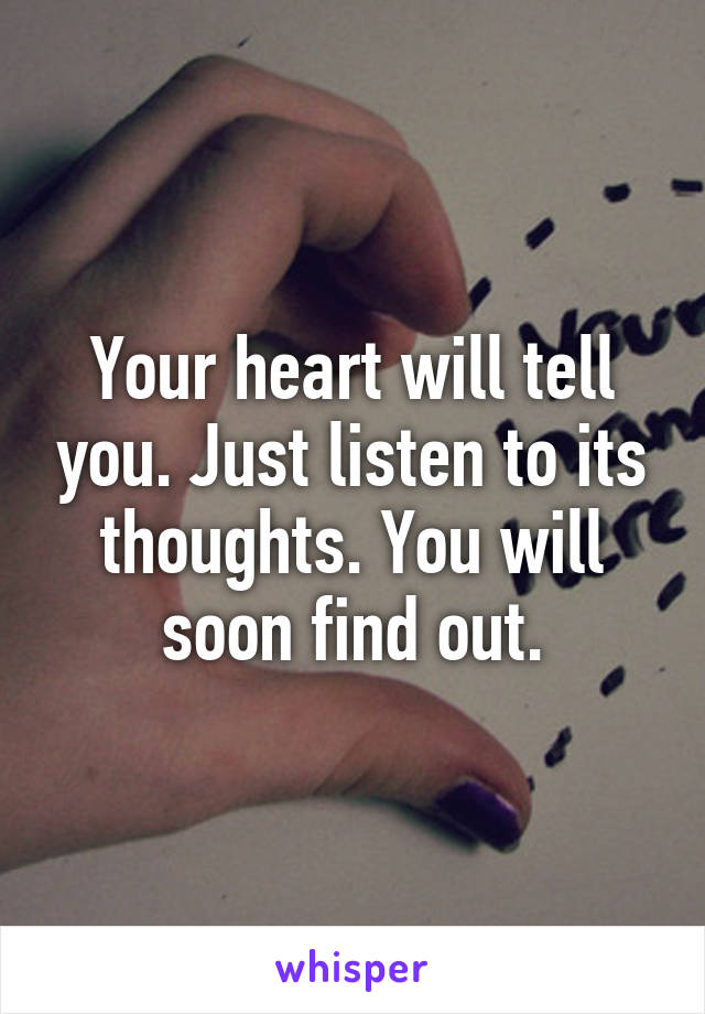 Your heart will tell you. Just listen to its thoughts. You will soon find out.