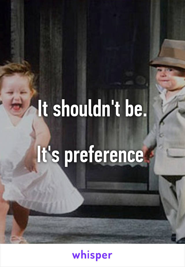 It shouldn't be.

It's preference 