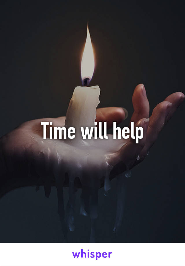 Time will help