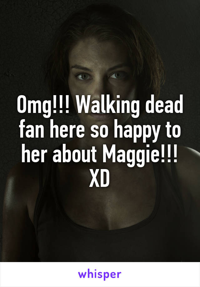 Omg!!! Walking dead fan here so happy to her about Maggie!!! XD