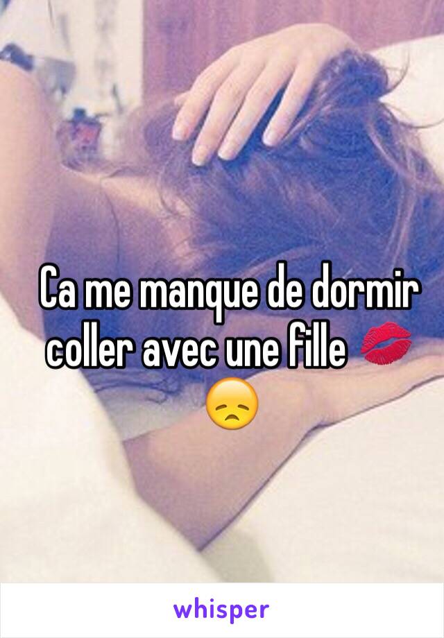 Ca me manque de dormir coller avec une fille 💋  😞 
