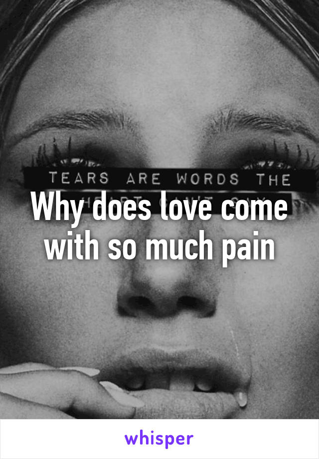 Why does love come with so much pain