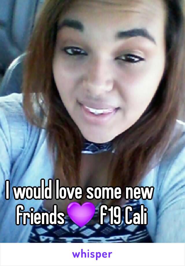 I would love some new friends💜 f19 Cali
