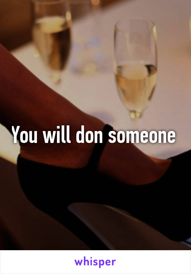 You will don someone 