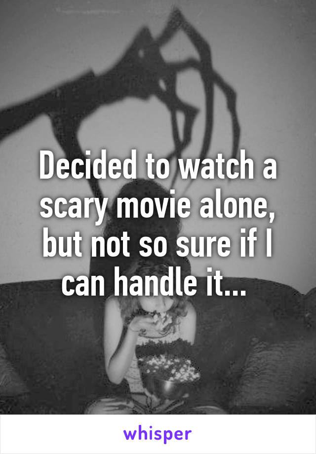 Decided to watch a scary movie alone, but not so sure if I can handle it... 