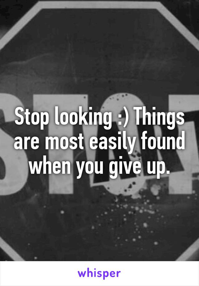 Stop looking :) Things are most easily found when you give up.