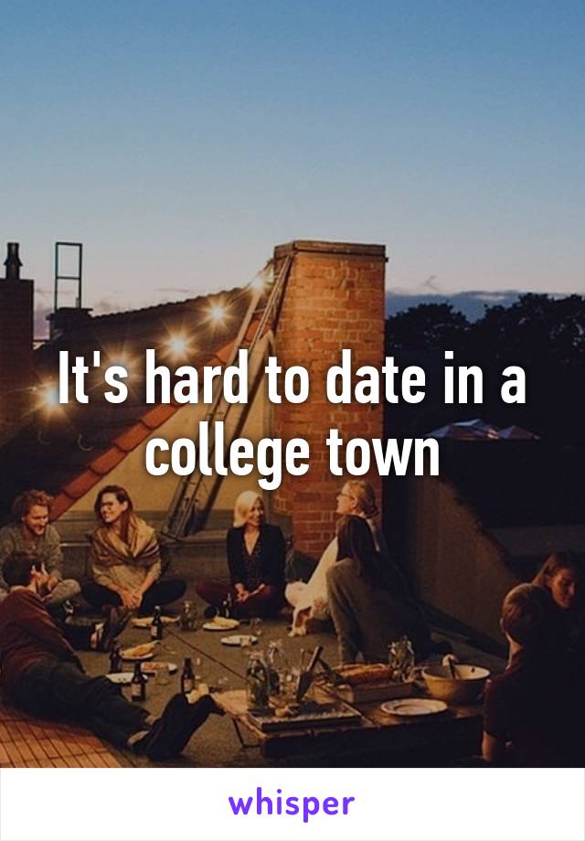 It's hard to date in a college town